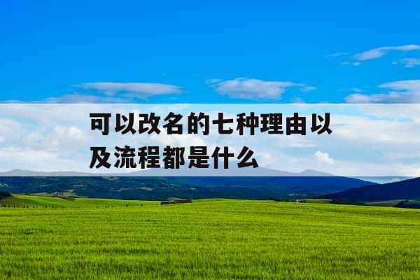 可以改名的七种理由以及流程都是什么 可以改名的七种理由以及流程都是什么