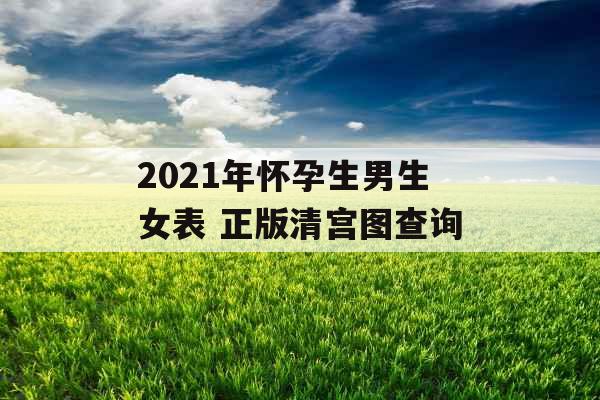 2021年怀孕生男生女表 正版清宫图查询 2021年怀孕生男生女表 正版清宫图查询