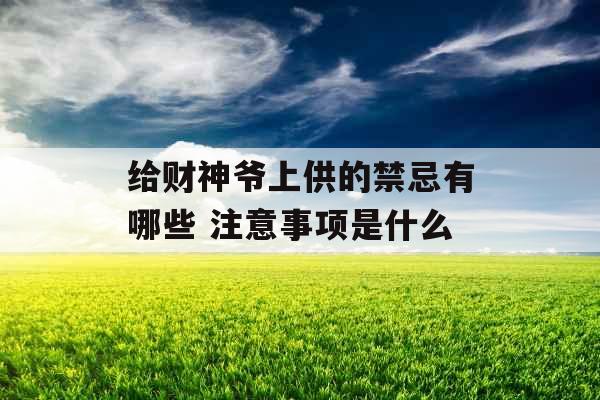 给财神爷上供的禁忌有哪些 注意事项是什么