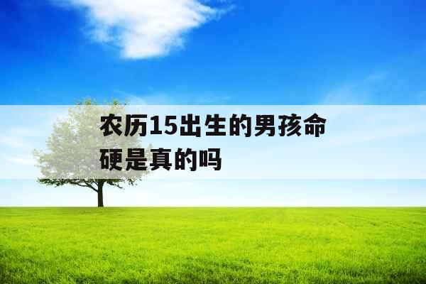 农历15出生的男孩命硬是真的吗