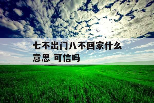 七不出门八不回家什么意思 可信吗