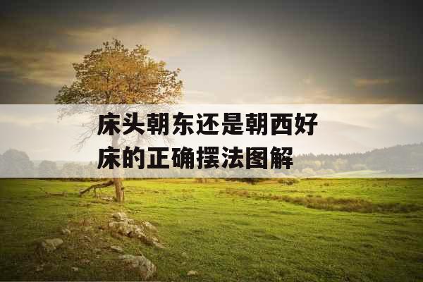 床头朝东还是朝西好 床的正确摆法图解