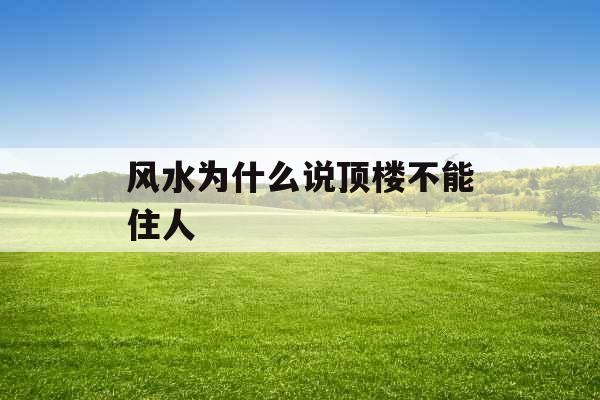 风水为什么说顶楼不能住人