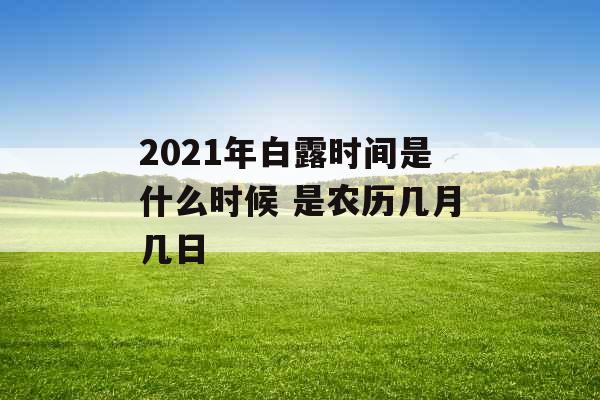 2021年白露时间是什么时候 是农历几月几日