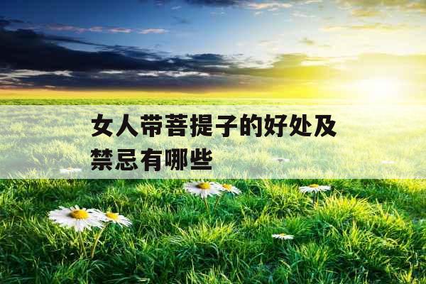 女人带菩提子的好处及禁忌有哪些