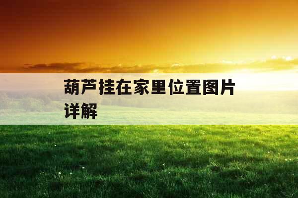 葫芦挂在家里位置图片详解