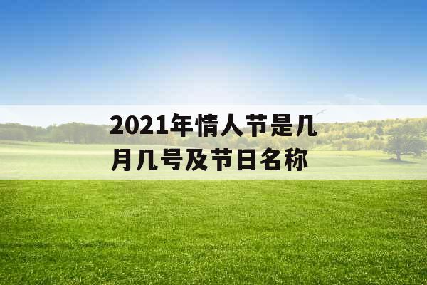 2021年情人节是几月几号及节日名称