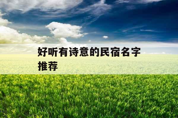 好听有诗意的民宿名字推荐