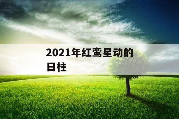 2021年红鸾星动的日柱