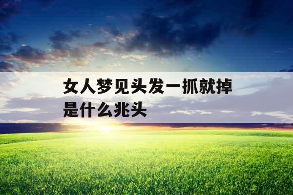 女人梦见头发一抓就掉是什么兆头