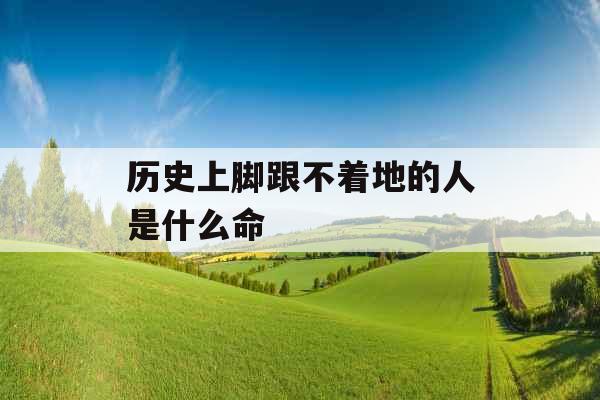 历史上脚跟不着地的人是什么命