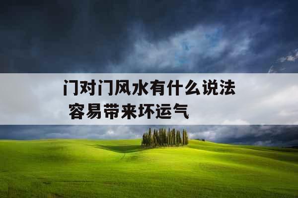 门对门风水有什么说法 容易带来坏运气 门对门风水有什么说法 容易带来坏运气