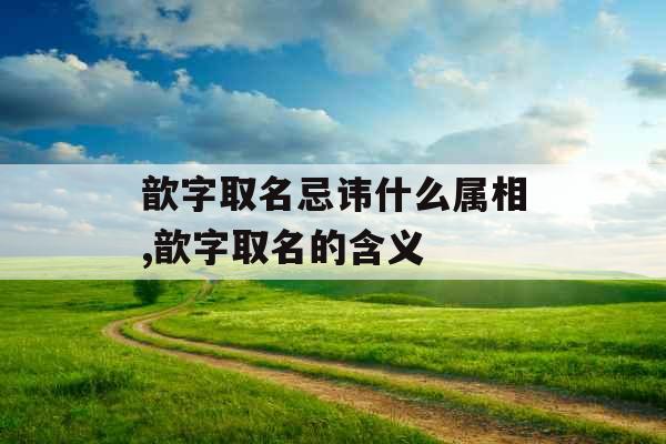 歆字取名忌讳什么属相,歆字取名的含义