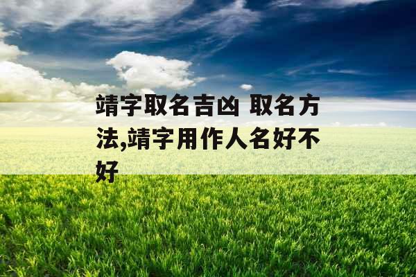 靖字取名吉凶 取名方法,靖字用作人名好不好