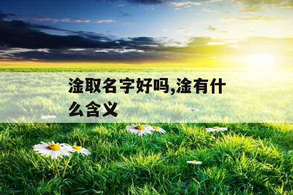 淦取名字好吗,淦有什么含义
