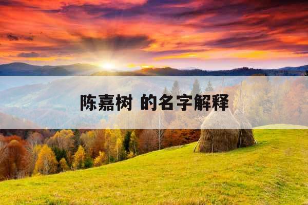 陈嘉树 的名字解释