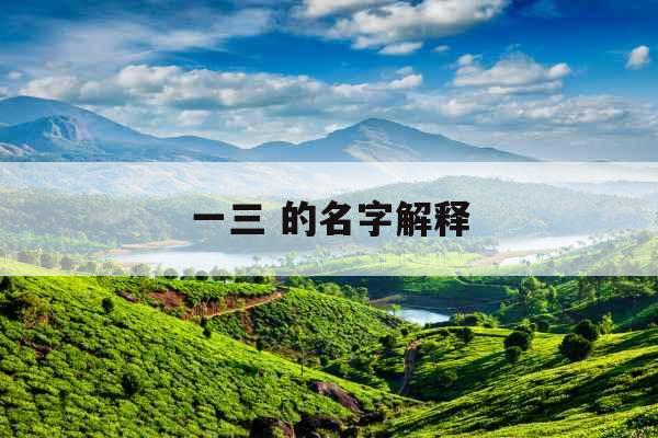一三 的名字解释 一三 的名字解释