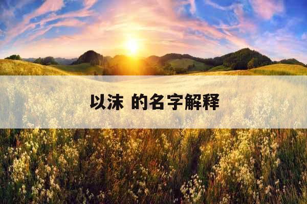 以沫 的名字解释