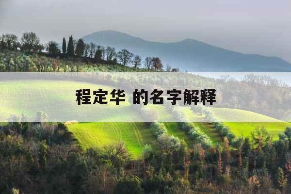 程定华 的名字解释 程定华 的名字解释