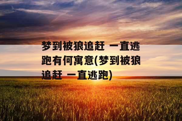 梦到被狼追赶 一直逃跑有何寓意(梦到被狼追赶 一直逃跑)