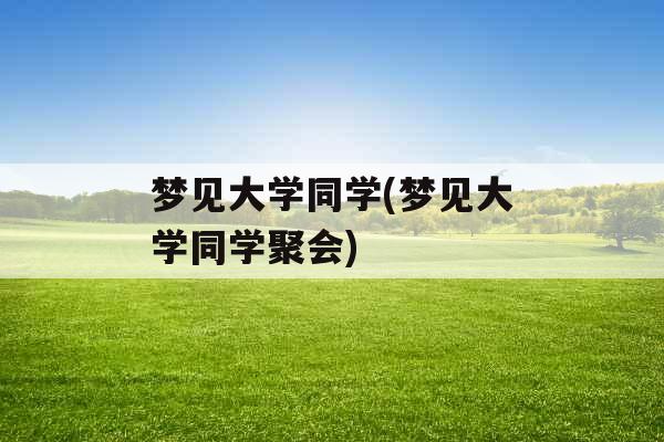 梦见大学同学(梦见大学同学聚会)