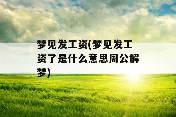 梦见发工资(梦见发工资了是什么意思周公解梦) 梦见发工资(梦见发工资了是什么意思周公解梦)