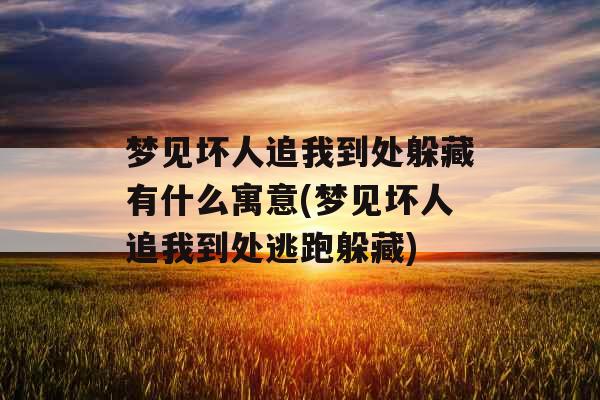 梦见坏人追我到处躲藏有什么寓意(梦见坏人追我到处逃跑躲藏)