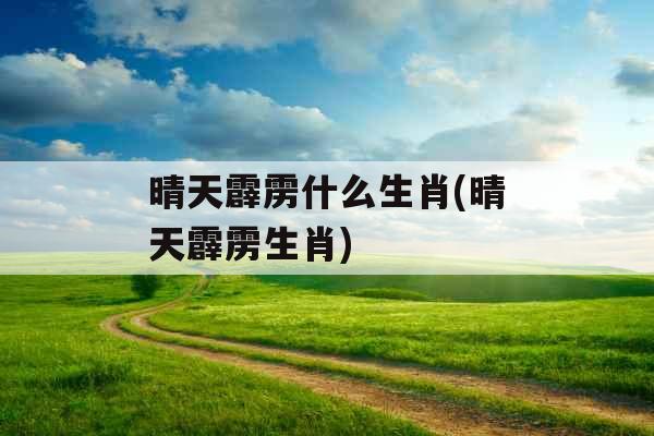 晴天霹雳什么生肖(晴天霹雳生肖) 晴天霹雳什么生肖(晴天霹雳生肖)