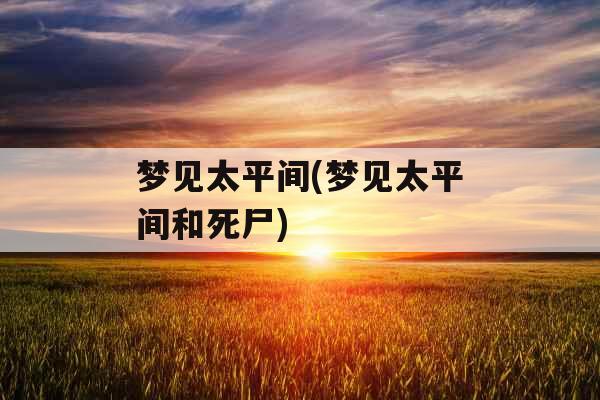 梦见太平间(梦见太平间和死尸)