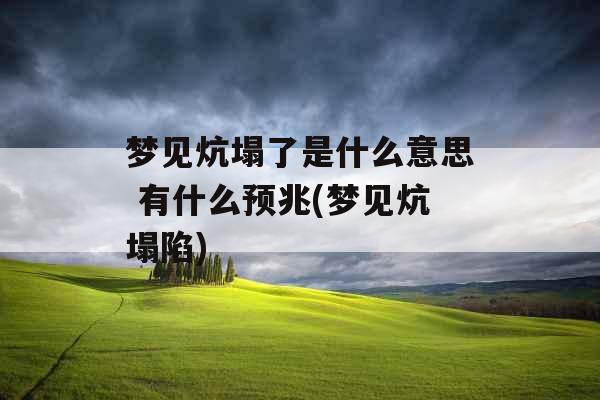 梦见炕塌了是什么意思 有什么预兆(梦见炕塌陷)