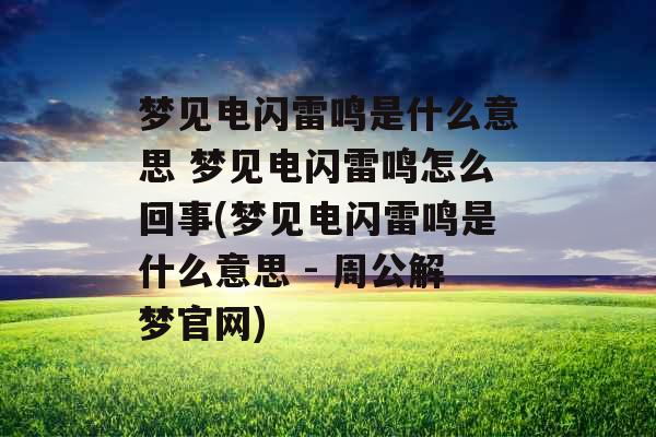 梦见电闪雷鸣是什么意思 梦见电闪雷鸣怎么回事(梦见电闪雷鸣是什么意思 - 周公解梦官网) 梦见电闪雷鸣是什么意思 梦见电闪雷鸣怎么回事(梦见电闪雷鸣是什么意思 - 周公解梦官网)
