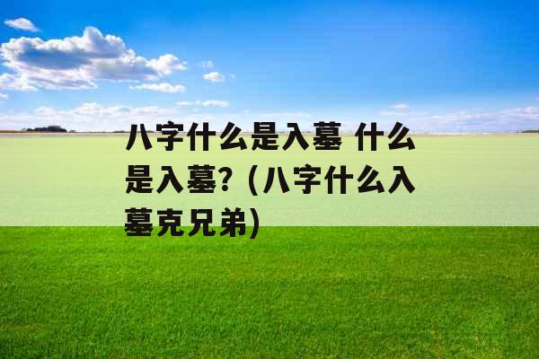 八字什么是入墓 什么是入墓？(八字什么入墓克兄弟)