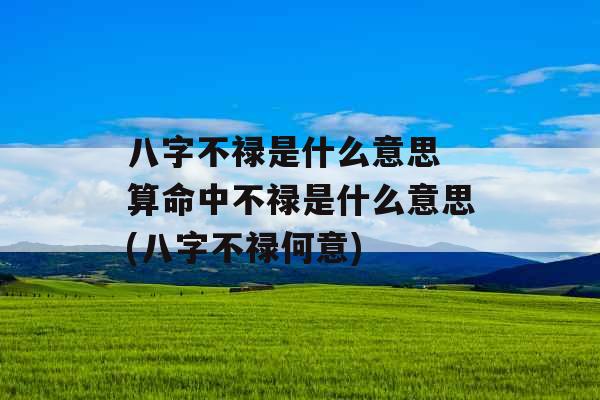 八字不禄是什么意思 算命中不禄是什么意思(八字不禄何意)