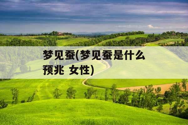 梦见蚕(梦见蚕是什么预兆 女性)