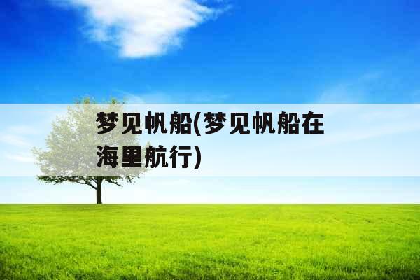 梦见帆船(梦见帆船在海里航行)