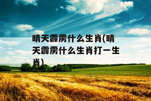 晴天霹雳什么生肖(晴天霹雳什么生肖打一生肖)