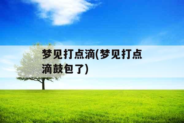 梦见打点滴(梦见打点滴鼓包了)