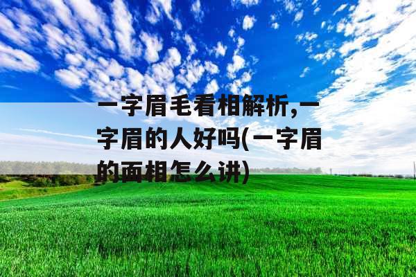 一字眉毛看相解析,一字眉的人好吗(一字眉的面相怎么讲)