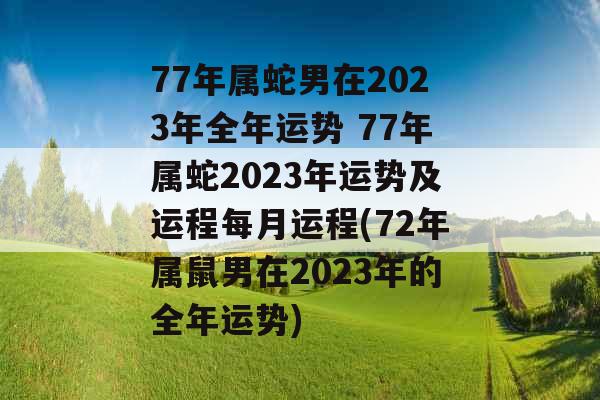 77年属蛇男在2023年全年运势 77年属蛇2023年运势及运程每月运程(72年属鼠男在2023年的全年运势)