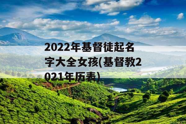2022年基督徒起名字大全女孩(基督教2021年历表)