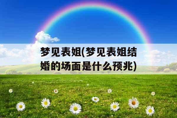 梦见表姐(梦见表姐结婚的场面是什么预兆)