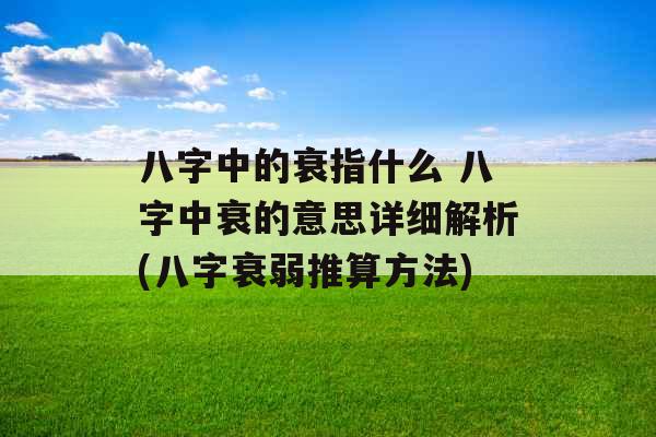 八字中的衰指什么 八字中衰的意思详细解析(八字衰弱推算方法)
