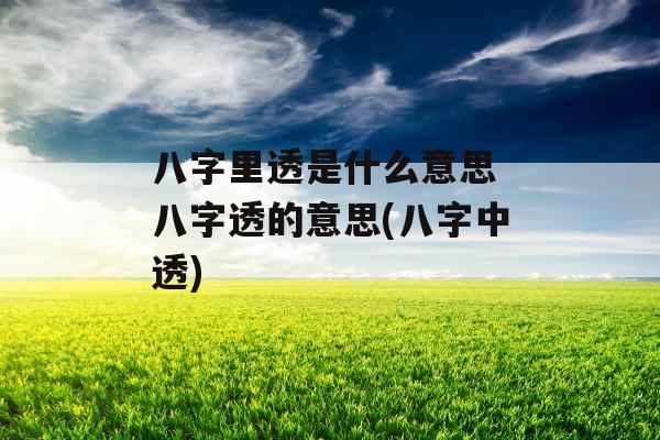 八字里透是什么意思 八字透的意思(八字中透)