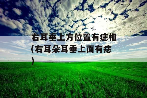 右耳垂上方位置有痣相(右耳朵耳垂上面有痣)