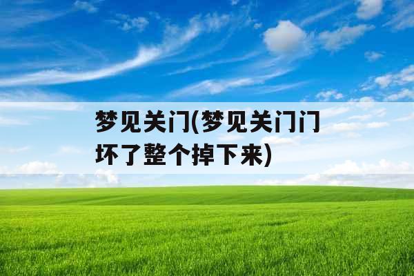 梦见关门(梦见关门门坏了整个掉下来)