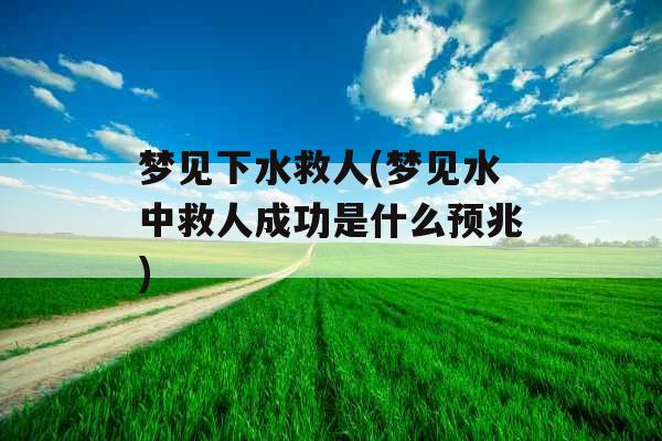 梦见下水救人(梦见水中救人成功是什么预兆)