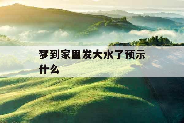 梦到家里发大水了预示什么