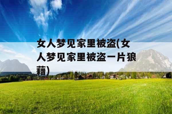 女人梦见家里被盗(女人梦见家里被盗一片狼藉)