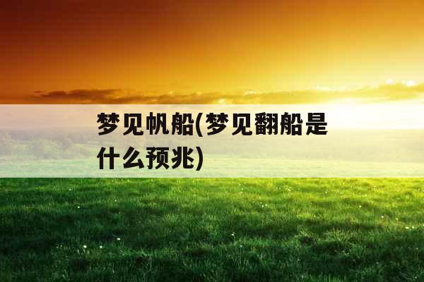 梦见帆船(梦见翻船是什么预兆)