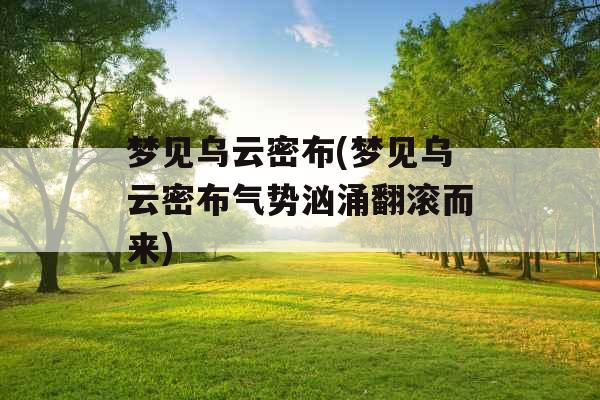 梦见乌云密布(梦见乌云密布气势汹涌翻滚而来) 梦见乌云密布(梦见乌云密布气势汹涌翻滚而来)